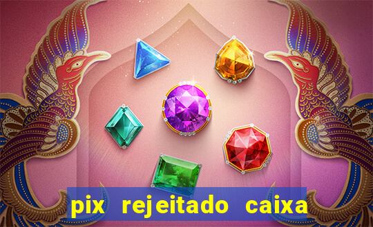 pix rejeitado caixa dinheiro sumiu