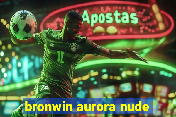 bronwin aurora nude