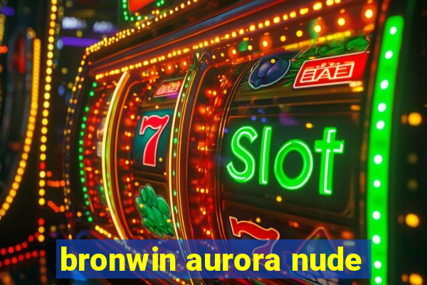 bronwin aurora nude