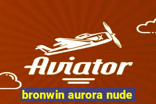 bronwin aurora nude