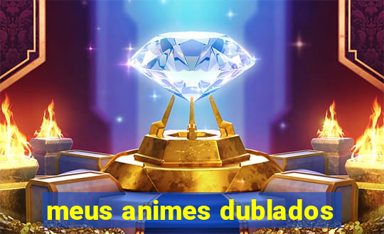 meus animes dublados