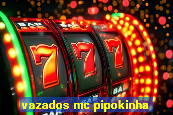 vazados mc pipokinha