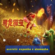 assistir espanha x alemanha