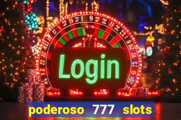 poderoso 777 slots paga mesmo