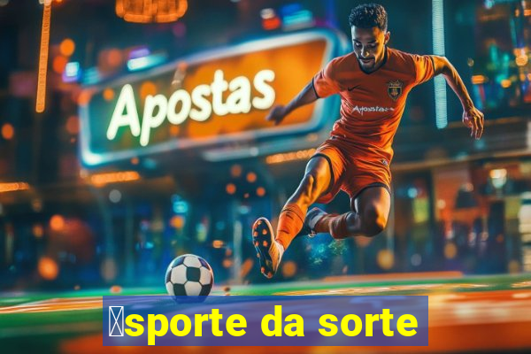 茅sporte da sorte