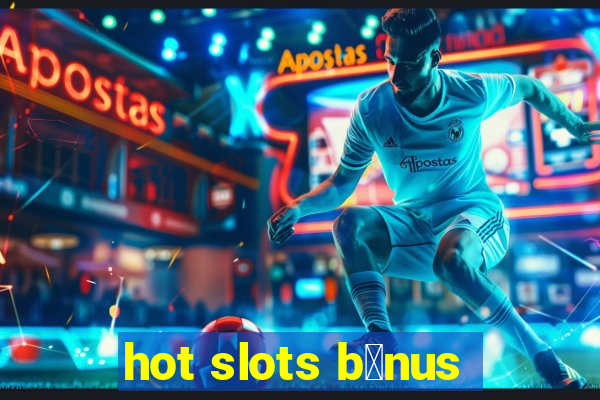 hot slots b么nus