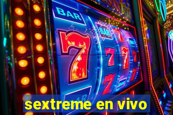 sextreme en vivo