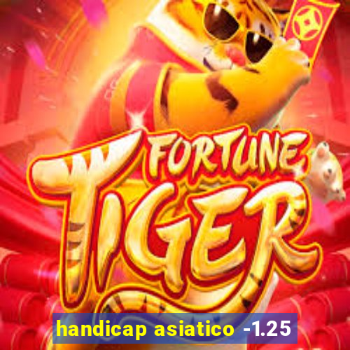 handicap asiatico -1.25