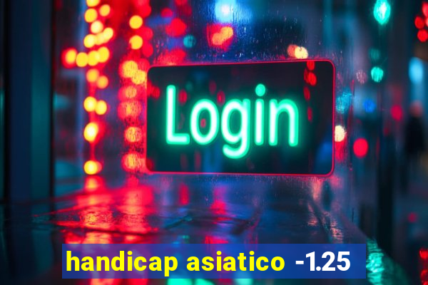 handicap asiatico -1.25