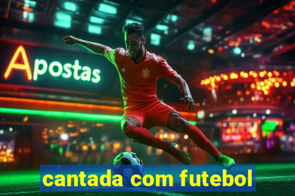 cantada com futebol