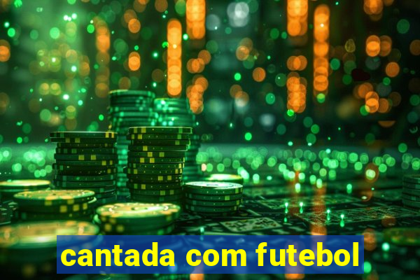 cantada com futebol