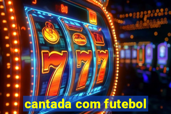 cantada com futebol