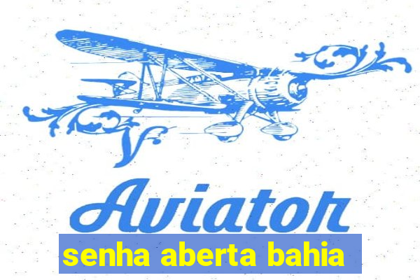 senha aberta bahia