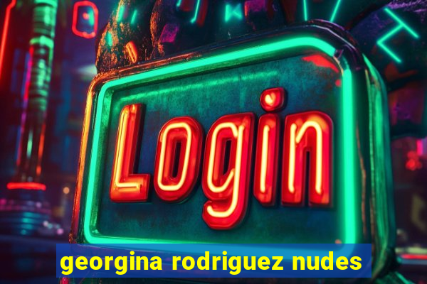 georgina rodriguez nudes