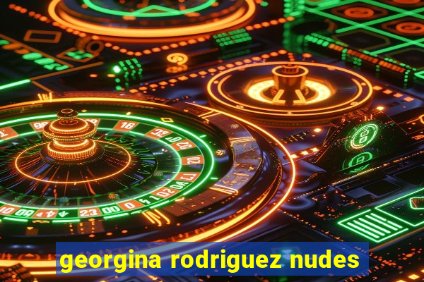 georgina rodriguez nudes