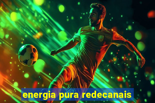 energia pura redecanais