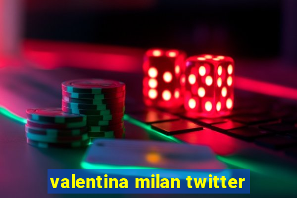 valentina milan twitter