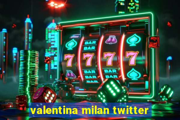 valentina milan twitter