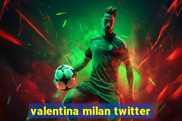 valentina milan twitter