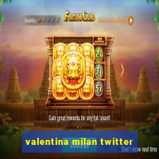 valentina milan twitter