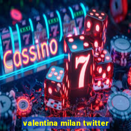 valentina milan twitter