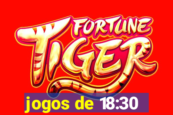 jogos de 18:30