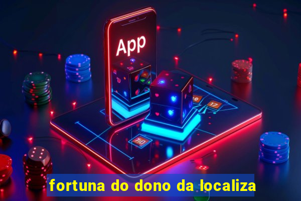 fortuna do dono da localiza