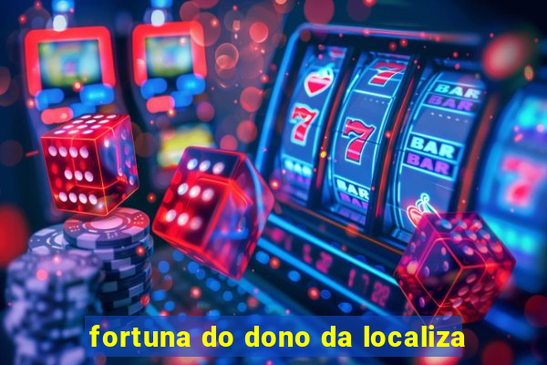 fortuna do dono da localiza