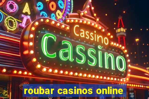 roubar casinos online