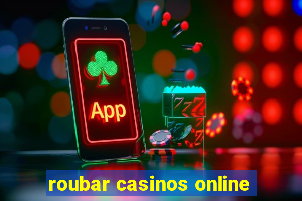 roubar casinos online