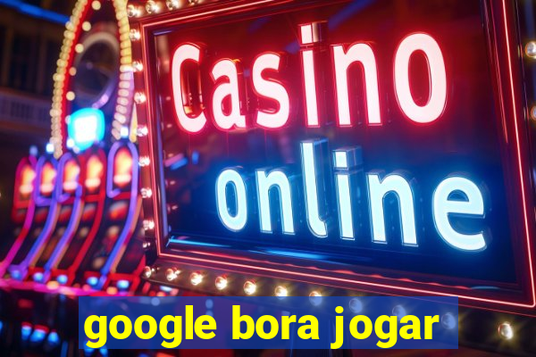 google bora jogar