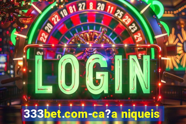 333bet.com-ca?a niqueis