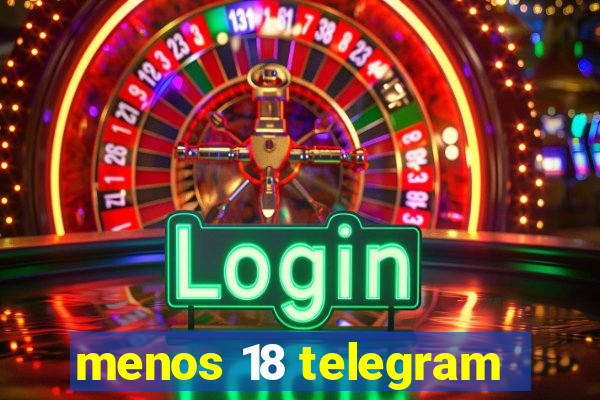 menos 18 telegram