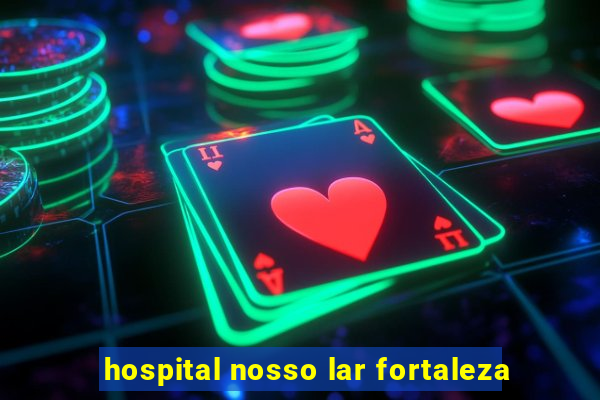 hospital nosso lar fortaleza