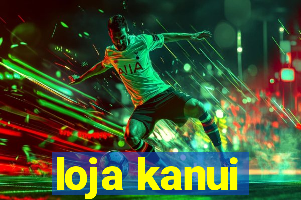 loja kanui