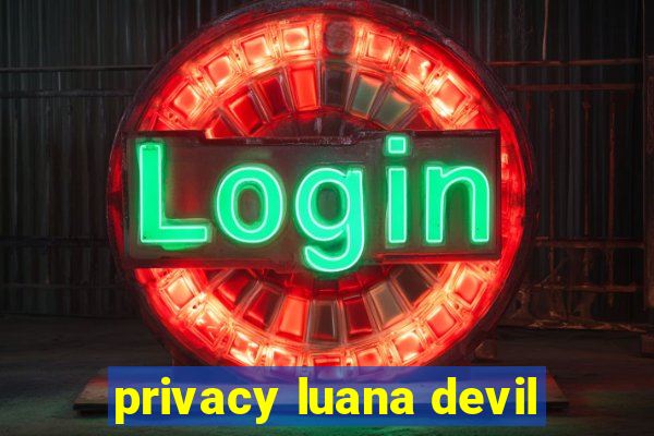 privacy luana devil