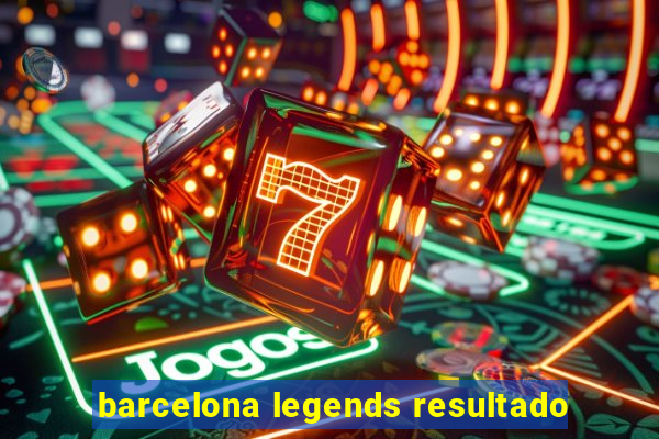 barcelona legends resultado