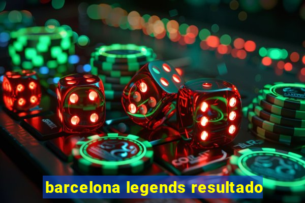 barcelona legends resultado