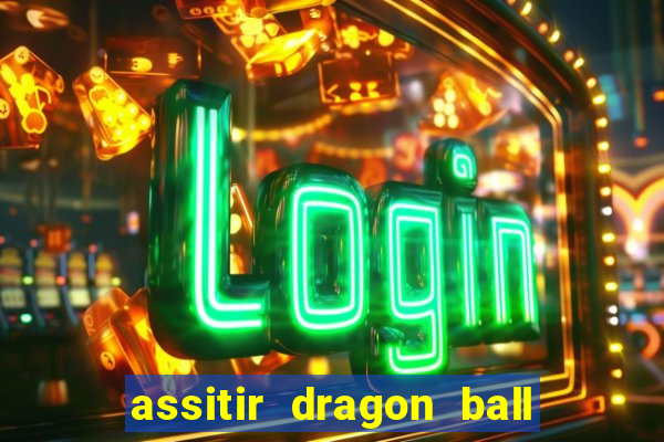 assitir dragon ball z dublado