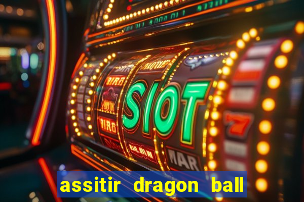 assitir dragon ball z dublado