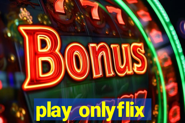 play onlyflix