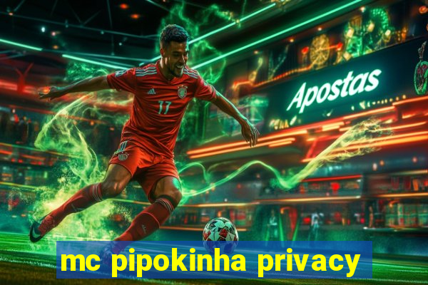 mc pipokinha privacy