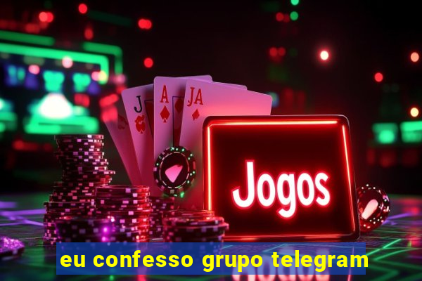 eu confesso grupo telegram