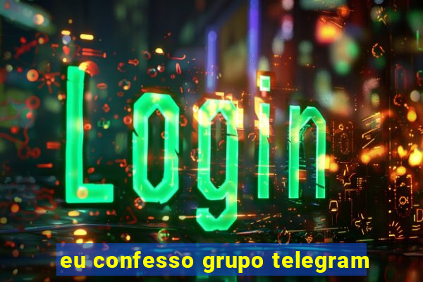 eu confesso grupo telegram