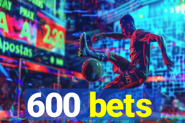 600 bets