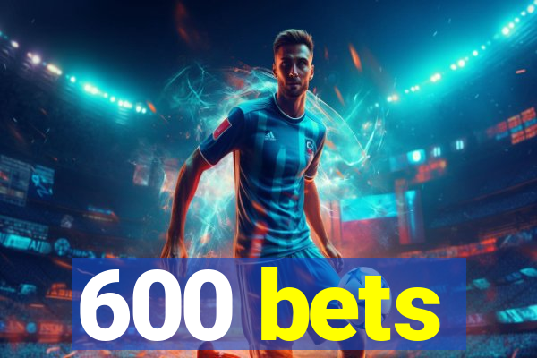 600 bets