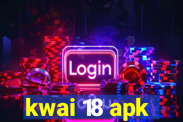 kwai 18 apk