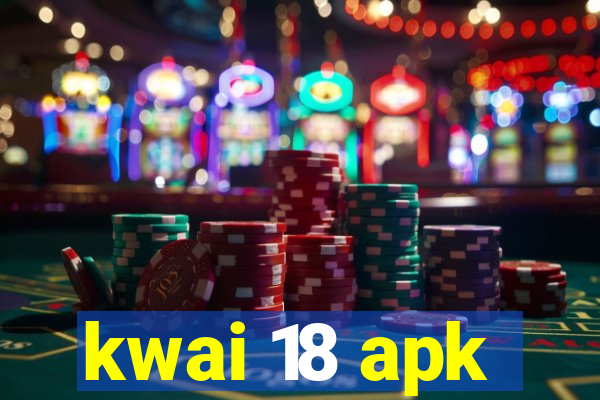 kwai 18 apk