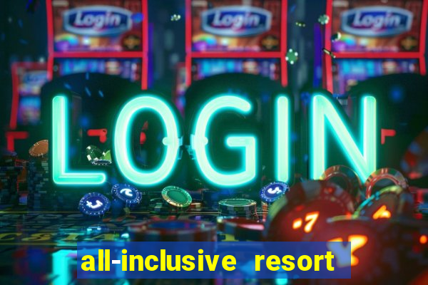 all-inclusive resort with casino