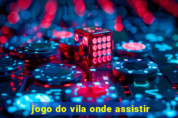 jogo do vila onde assistir